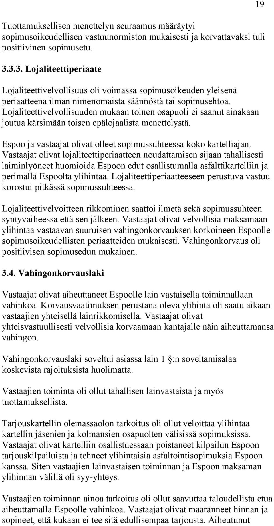 Lojaliteettivelvollisuuden mukaan toinen osapuoli ei saanut ainakaan joutua kärsimään toisen epälojaalista menettelystä. Espoo ja vastaajat olivat olleet sopimussuhteessa koko kartelliajan.