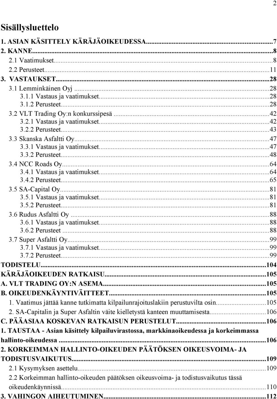 5 SA-Capital Oy...81 3.5.1 Vastaus ja vaatimukset...81 3.5.2 Perusteet...81 3.6 Rudus Asfaltti Oy...88 3.6.1 Vastaus ja vaatimukset...88 3.6.2 Perusteet...88 3.7 Super Asfaltti Oy...99 3.7.1 Vastaus ja vaatimukset...99 3.7.2 Perusteet...99 TODISTELU.