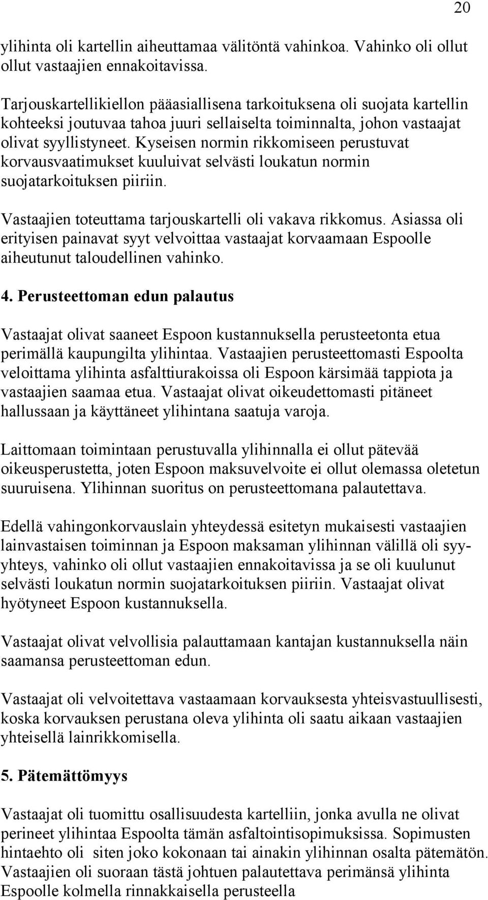 Kyseisen normin rikkomiseen perustuvat korvausvaatimukset kuuluivat selvästi loukatun normin suojatarkoituksen piiriin. Vastaajien toteuttama tarjouskartelli oli vakava rikkomus.