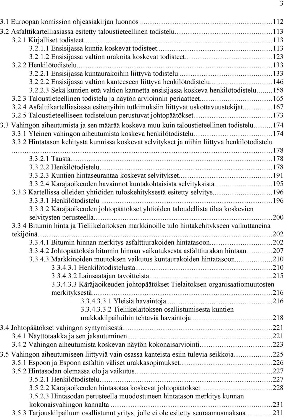 ..146 3.2.2.3 Sekä kuntien että valtion kannetta ensisijassa koskeva henkilötodistelu...158 3.2.3 Taloustieteellinen todistelu ja näytön arvioinnin periaatteet...165 3.2.4 Asfalttikartelliasiassa esitettyihin tutkimuksiin liittyvät uskottavuustekijät.