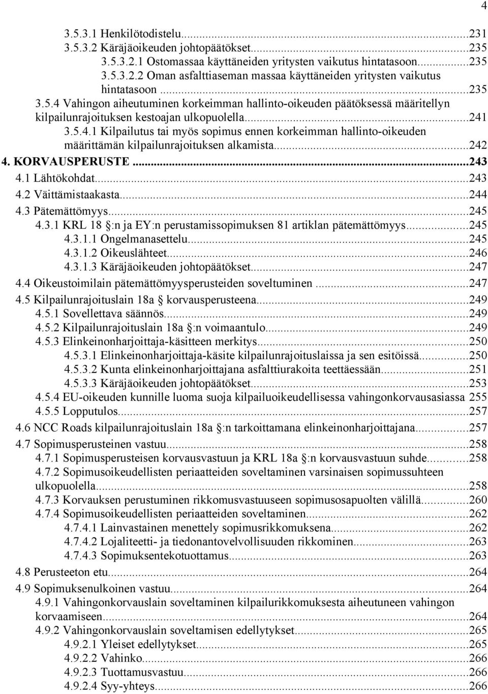 ..242 4. KORVAUSPERUSTE...243 4.1 Lähtökohdat...243 4.2 Väittämistaakasta...244 4.3 Pätemättömyys...245 4.3.1 KRL 18 :n ja EY:n perustamissopimuksen 81 artiklan pätemättömyys...245 4.3.1.1 Ongelmanasettelu.