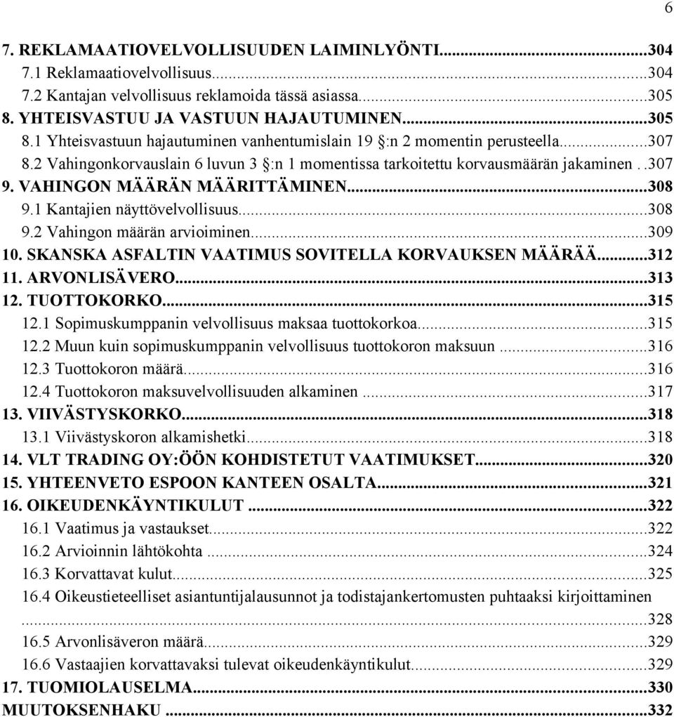 2 Vahingonkorvauslain 6 luvun 3 :n 1 momentissa tarkoitettu korvausmäärän jakaminen..307 9. VAHINGON MÄÄRÄN MÄÄRITTÄMINEN...308 9.1 Kantajien näyttövelvollisuus...308 9.2 Vahingon määrän arvioiminen.