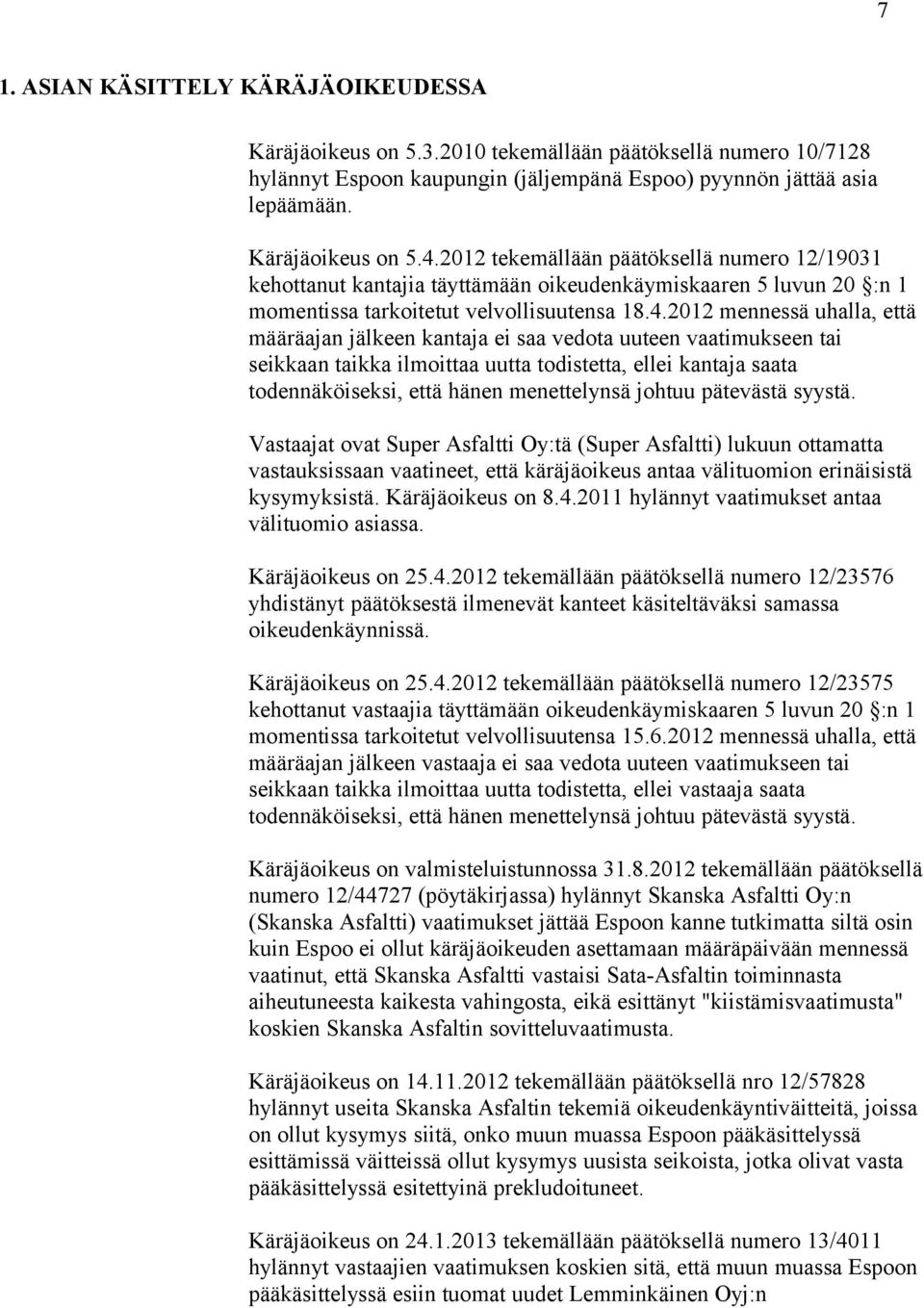 2012 mennessä uhalla, että määräajan jälkeen kantaja ei saa vedota uuteen vaatimukseen tai seikkaan taikka ilmoittaa uutta todistetta, ellei kantaja saata todennäköiseksi, että hänen menettelynsä