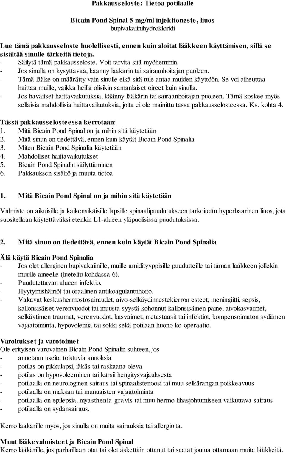 - Tämä lääke on määrätty vain sinulle eikä sitä tule antaa muiden käyttöön. Se voi aiheuttaa haittaa muille, vaikka heillä olisikin samanlaiset oireet kuin sinulla.