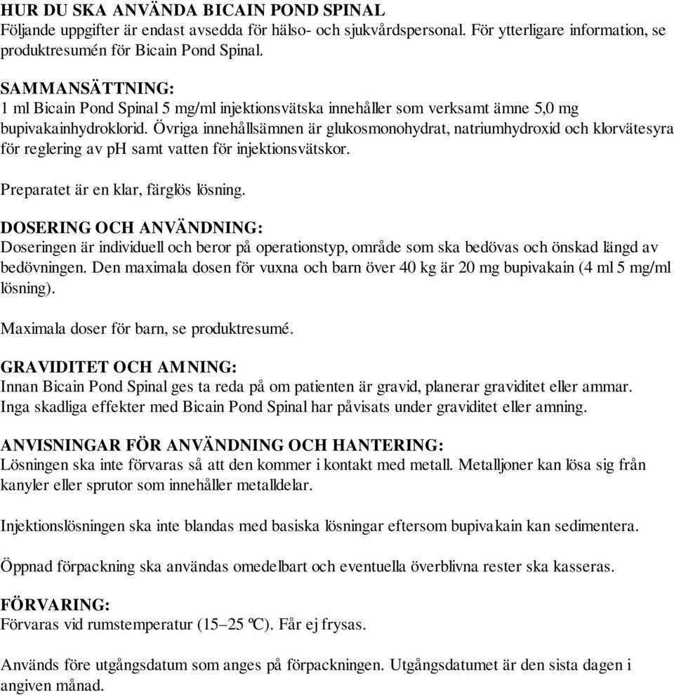 Övriga innehållsämnen är glukosmonohydrat, natriumhydroxid och klorvätesyra för reglering av ph samt vatten för injektionsvätskor. Preparatet är en klar, färglös lösning.
