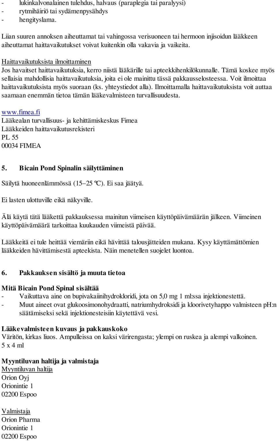 Haittavaikutuksista ilmoittaminen Jos havaitset haittavaikutuksia, kerro niistä lääkärille tai apteekkihenkilökunnalle.