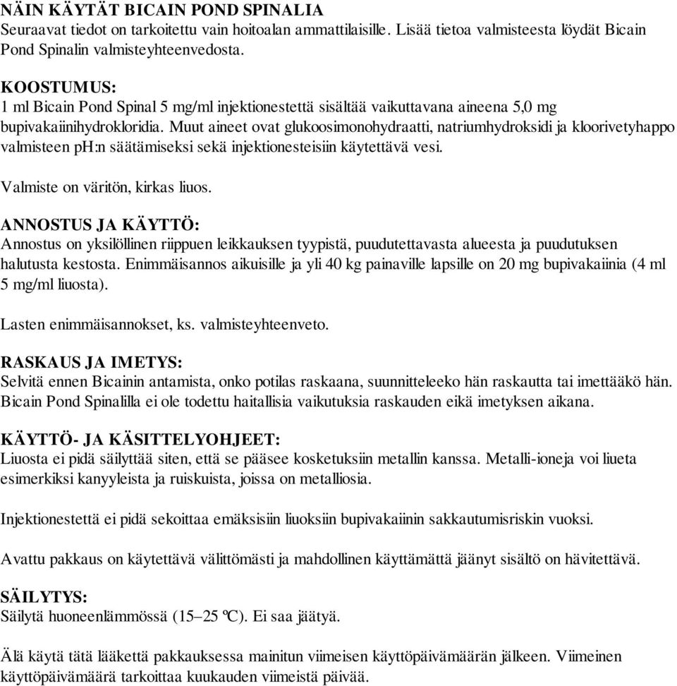 Muut aineet ovat glukoosimonohydraatti, natriumhydroksidi ja kloorivetyhappo valmisteen ph:n säätämiseksi sekä injektionesteisiin käytettävä vesi. Valmiste on väritön, kirkas liuos.