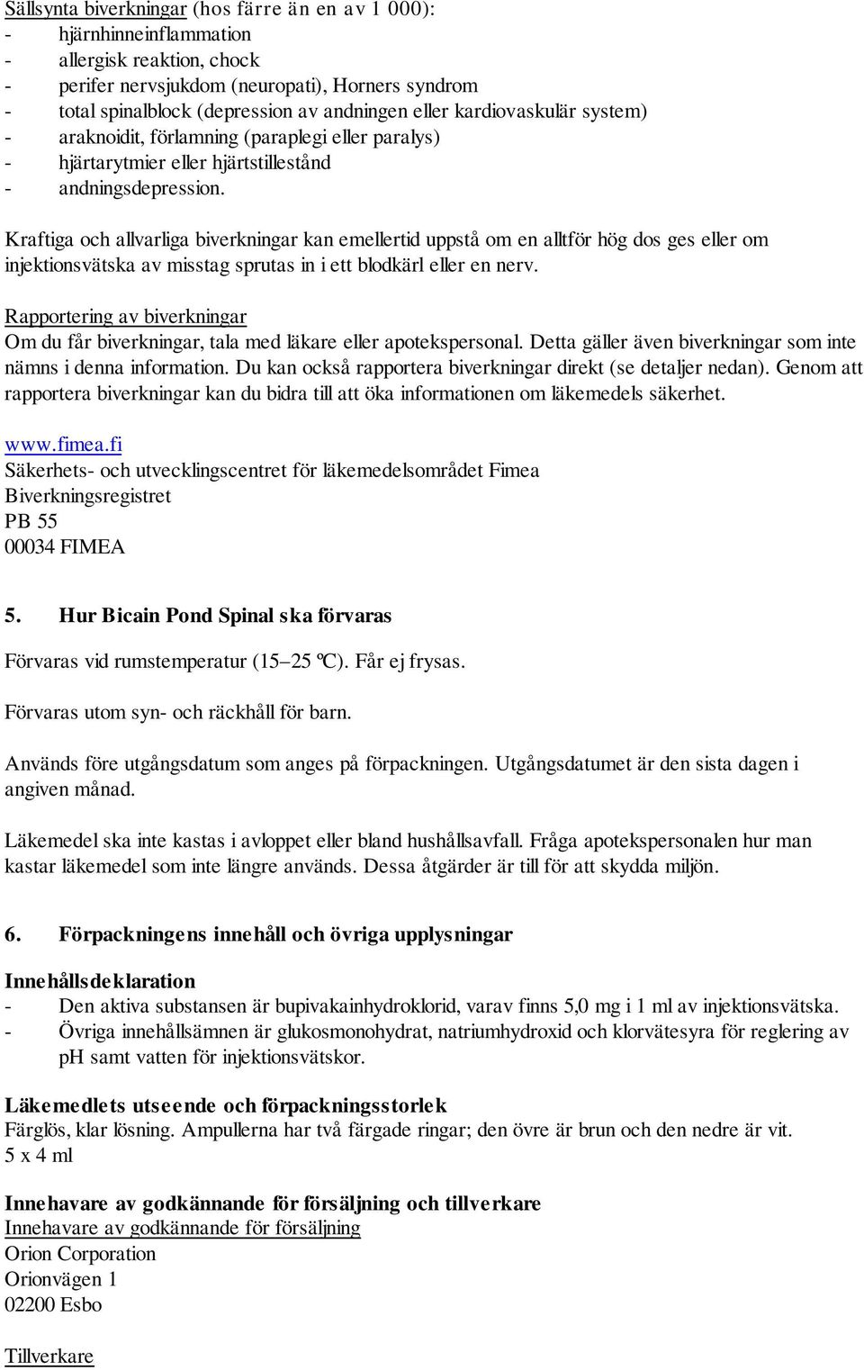 Kraftiga och allvarliga biverkningar kan emellertid uppstå om en alltför hög dos ges eller om injektionsvätska av misstag sprutas in i ett blodkärl eller en nerv.