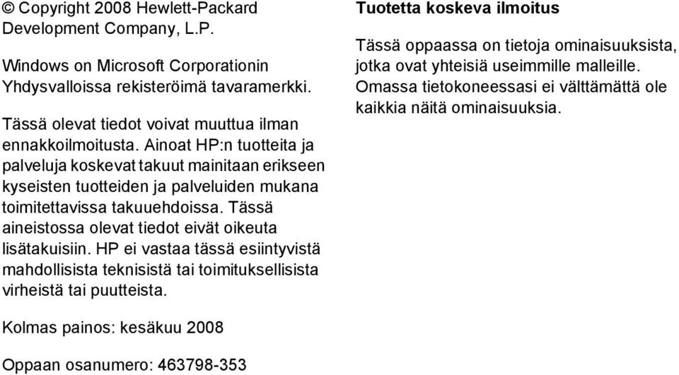 Ainoat HP:n tuotteita ja palveluja koskevat takuut mainitaan erikseen kyseisten tuotteiden ja palveluiden mukana toimitettavissa takuuehdoissa.