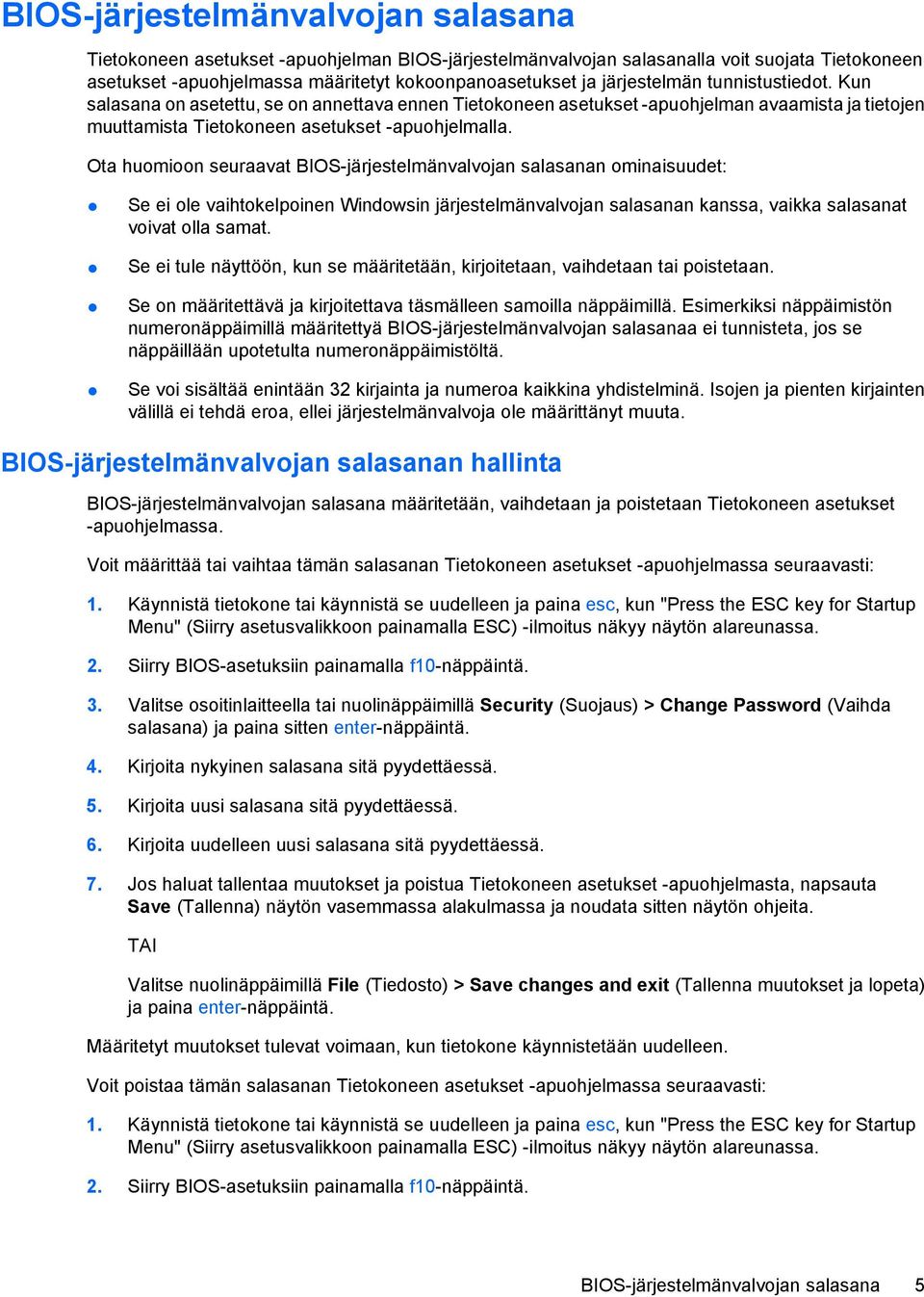 Ota huomioon seuraavat BIOS-järjestelmänvalvojan salasanan ominaisuudet: Se ei ole vaihtokelpoinen Windowsin järjestelmänvalvojan salasanan kanssa, vaikka salasanat voivat olla samat.