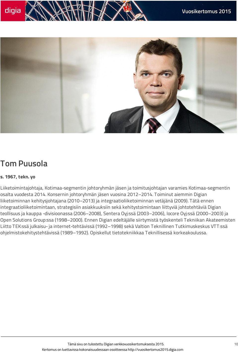 Tätä ennen integraatioliiketoimintaan, strategisiin asiakkuuksiin sekä kehitystoimintaan liittyviä johtotehtäviä Digian teollisuus ja kauppa -divisioonassa (2006 2008), Sentera Oyj:ssä (2003 2006),