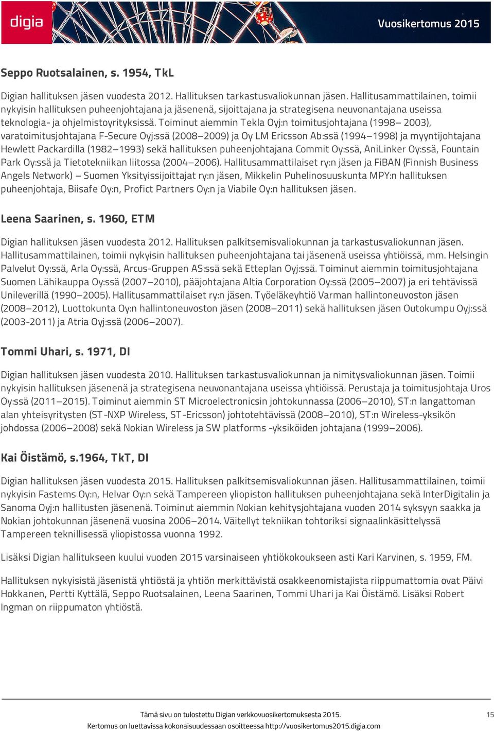 Toiminut aiemmin Tekla Oyj:n toimitusjohtajana (1998 2003), varatoimitusjohtajana F-Secure Oyj:ssä (2008 2009) ja Oy LM Ericsson Ab:ssä (1994 1998) ja myyntijohtajana Hewlett Packardilla (1982 1993)