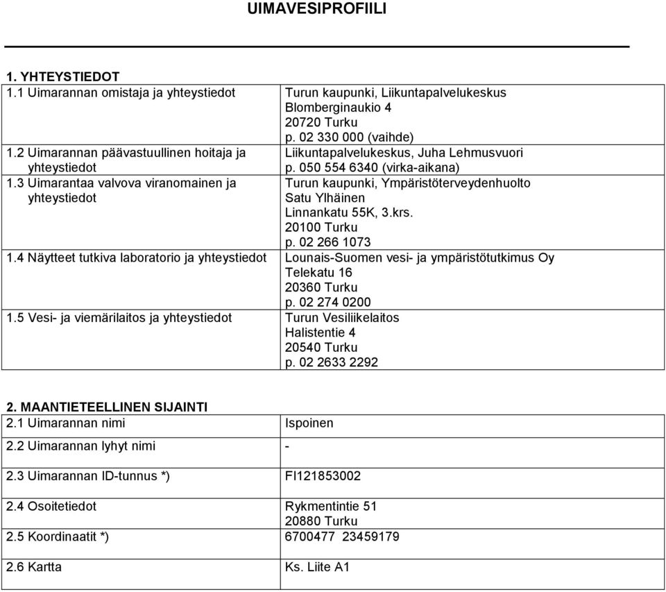 050 554 6340 (virka-aikana) Turun kaupunki, Ympäristöterveydenhuolto Satu Ylhäinen Linnankatu 55K, 3.krs. 20100 Turku p. 02 266 1073 1.