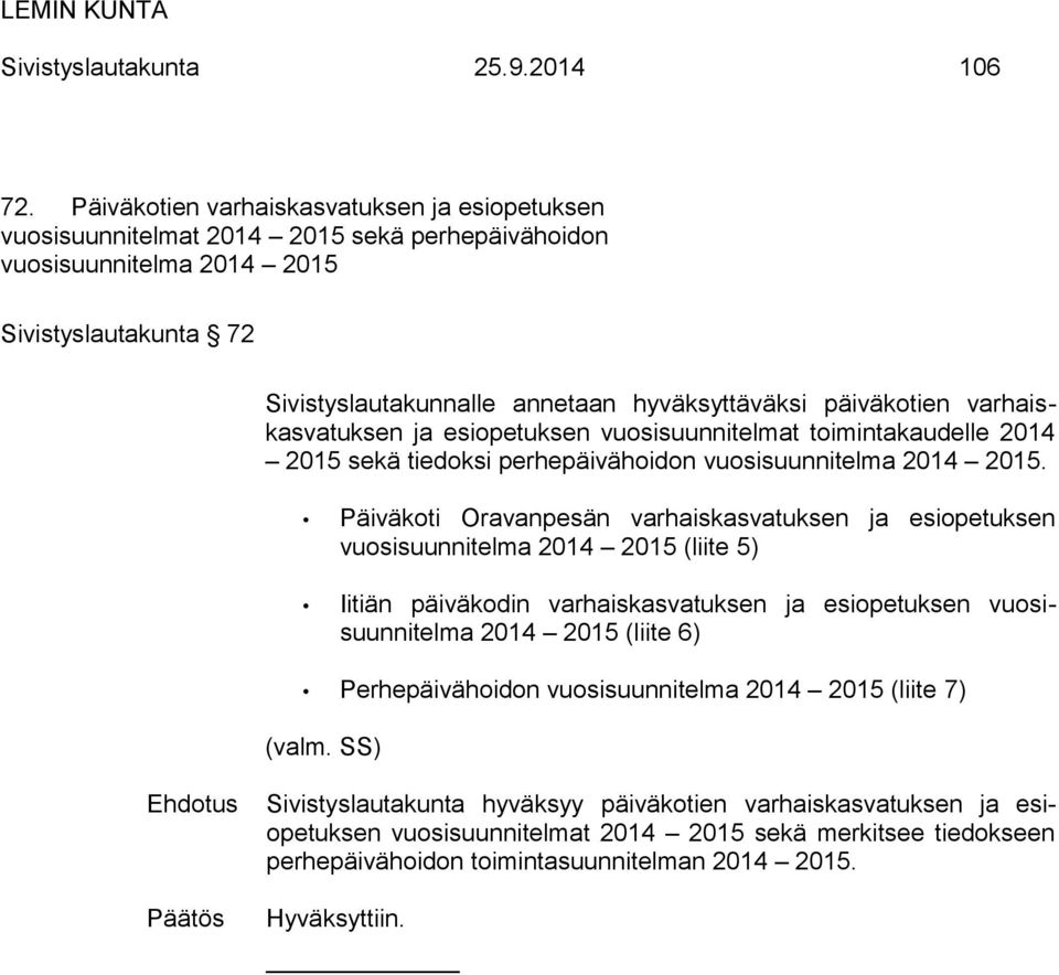 päiväkotien varhaiskasvatuksen ja esiopetuksen vuosisuunnitelmat toimintakaudelle 2014 2015 sekä tiedoksi perhepäivähoidon vuosisuunnitelma 2014 2015.