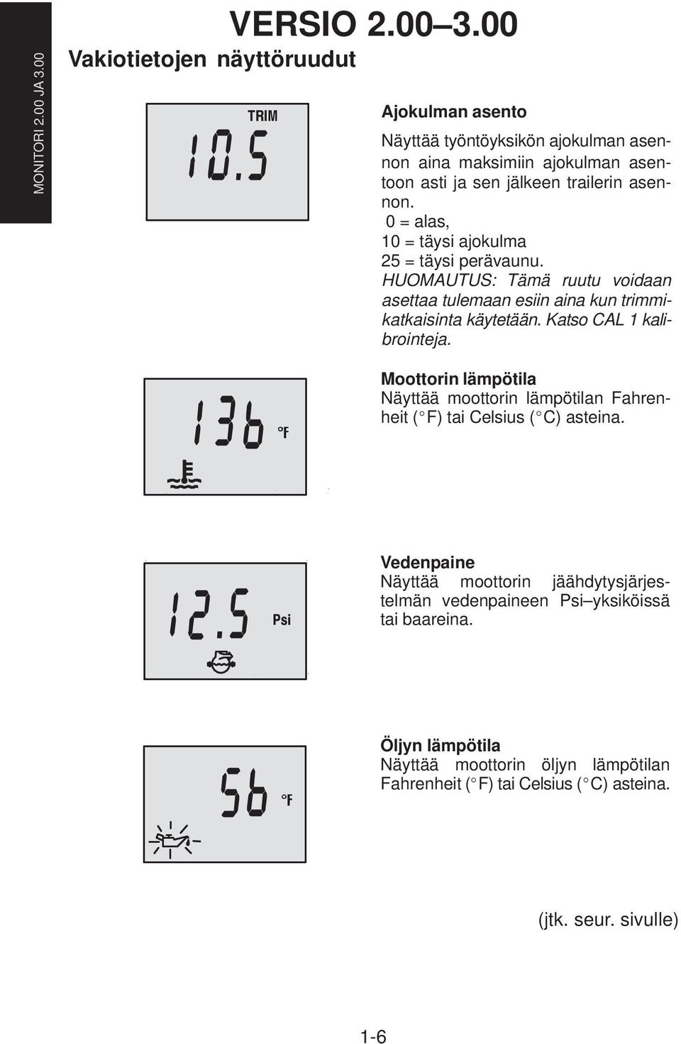 0 = alas, 10 = täysi ajokulma 25 = täysi perävaunu. HUOMAUTUS: Tämä ruutu voidaan asettaa tulemaan esiin aina kun trimmikatkaisinta käytetään.
