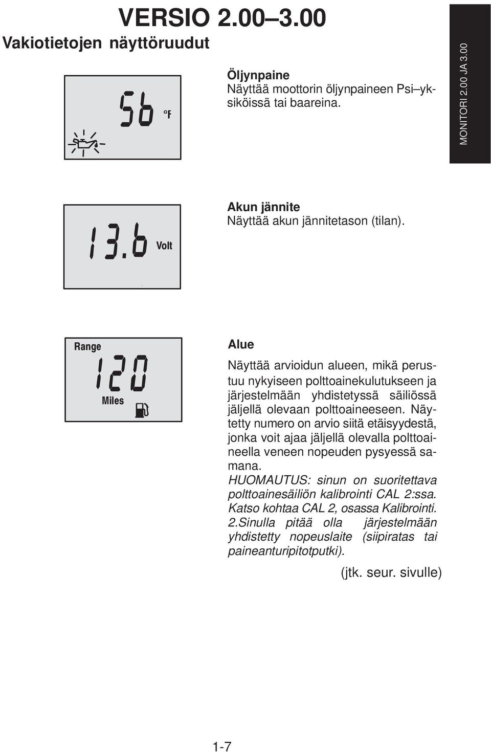 Alue Näyttää arvioidun alueen, mikä perustuu nykyiseen polttoainekulutukseen ja järjestelmään yhdistetyssä säiliössä jäljellä olevaan polttoaineeseen.