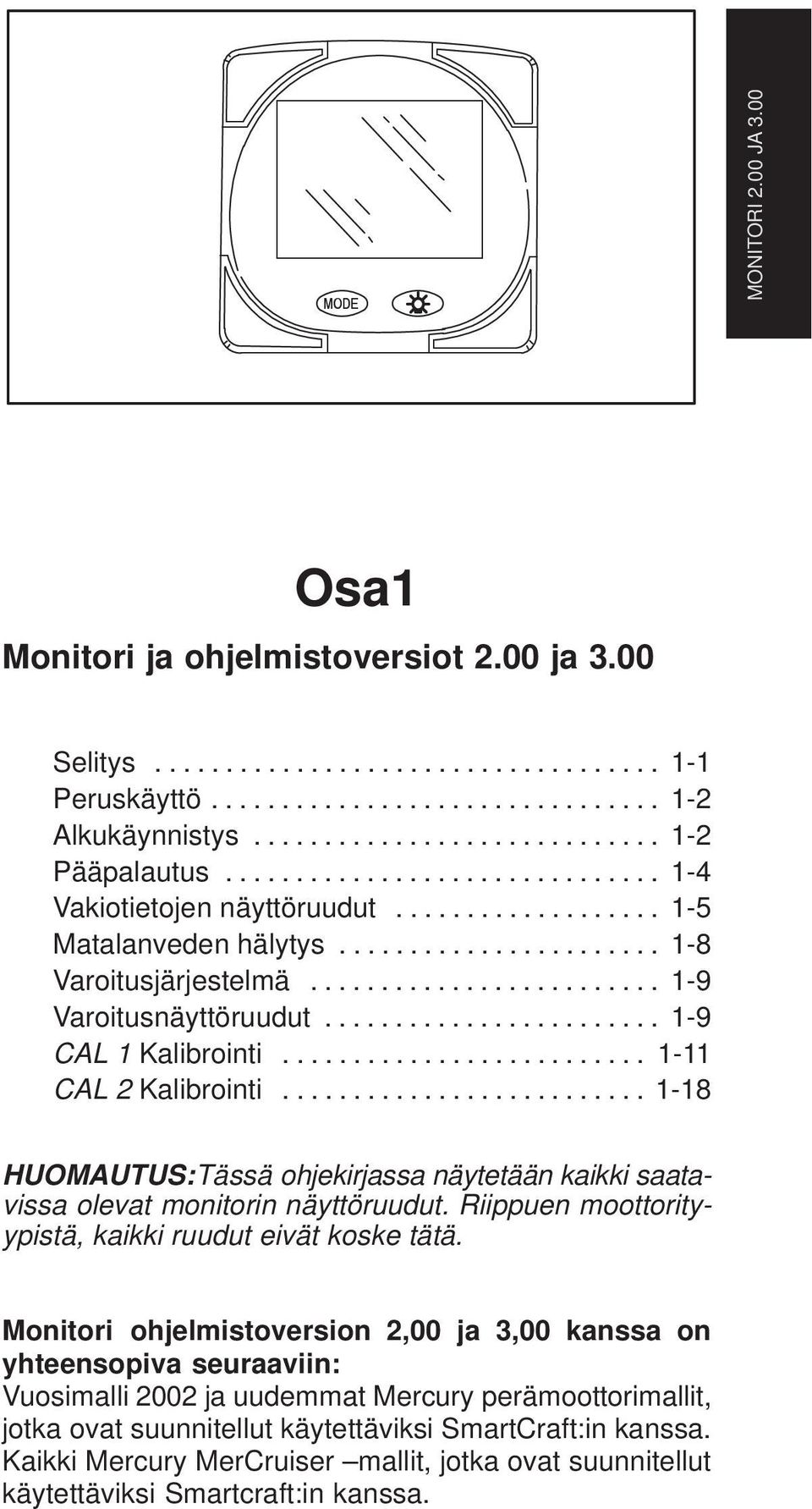 ....................... 1-9 CAL 1 Kalibrointi.......................... 1-11 CAL 2 Kalibrointi.......................... 1-18 HUOMAUTUS:Tässä ohjekirjassa näytetään kaikki saatavissa olevat monitorin näyttöruudut.