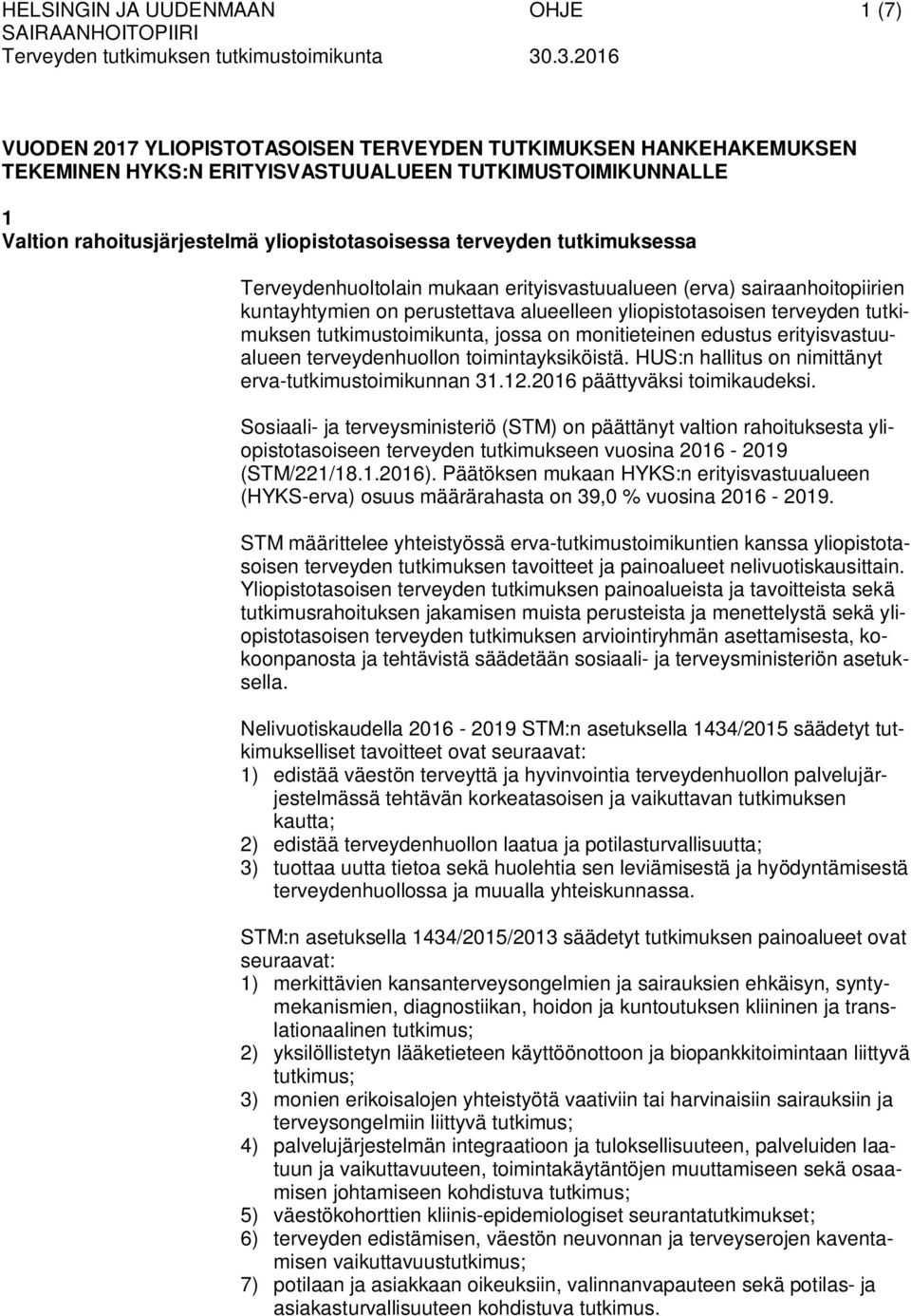 tutkimustoimikunta, jossa on monitieteinen edustus erityisvastuualueen terveydenhuollon toimintayksiköistä. HUS:n hallitus on nimittänyt erva-tutkimustoimikunnan 31.12.2016 päättyväksi toimikaudeksi.