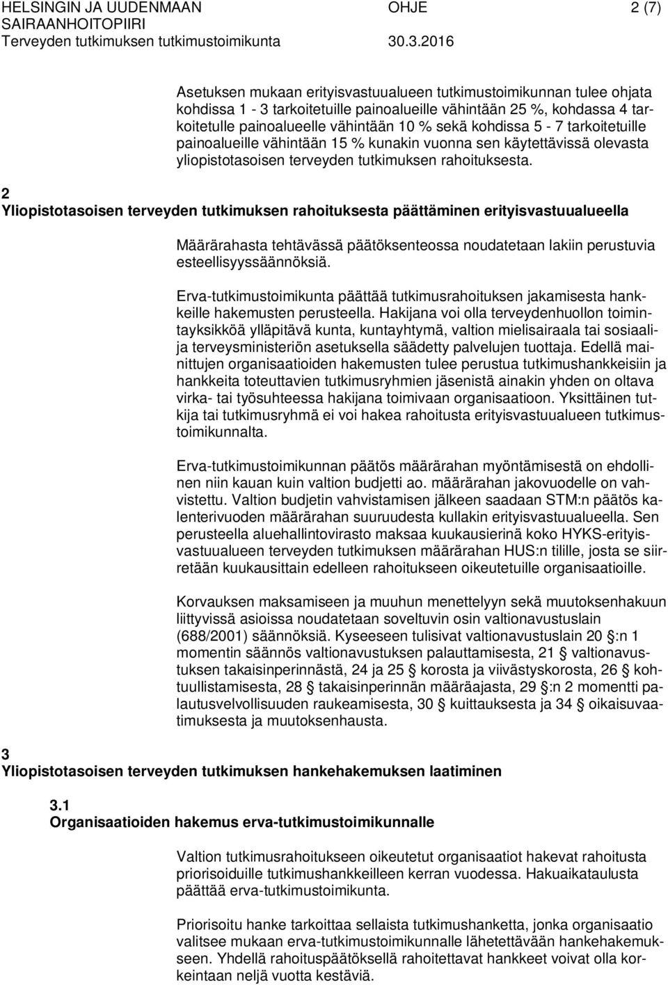 2 Yliopistotasoisen terveyden tutkimuksen rahoituksesta päättäminen erityisvastuualueella Määrärahasta tehtävässä päätöksenteossa noudatetaan lakiin perustuvia esteellisyyssäännöksiä.