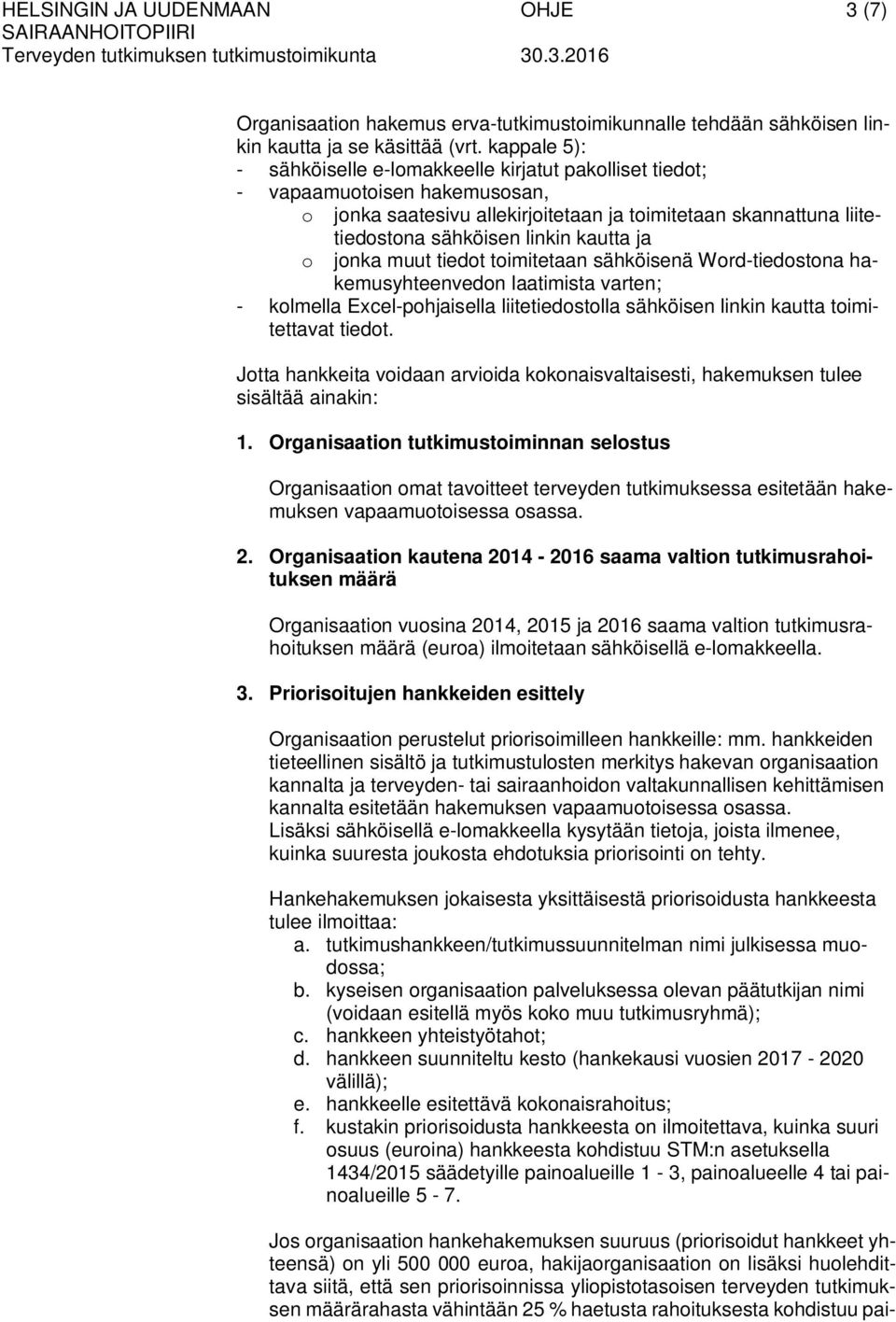 ja o jonka muut tiedot toimitetaan sähköisenä Word-tiedostona hakemusyhteenvedon laatimista varten; - kolmella Excel-pohjaisella liitetiedostolla sähköisen linkin kautta toimitettavat tiedot.