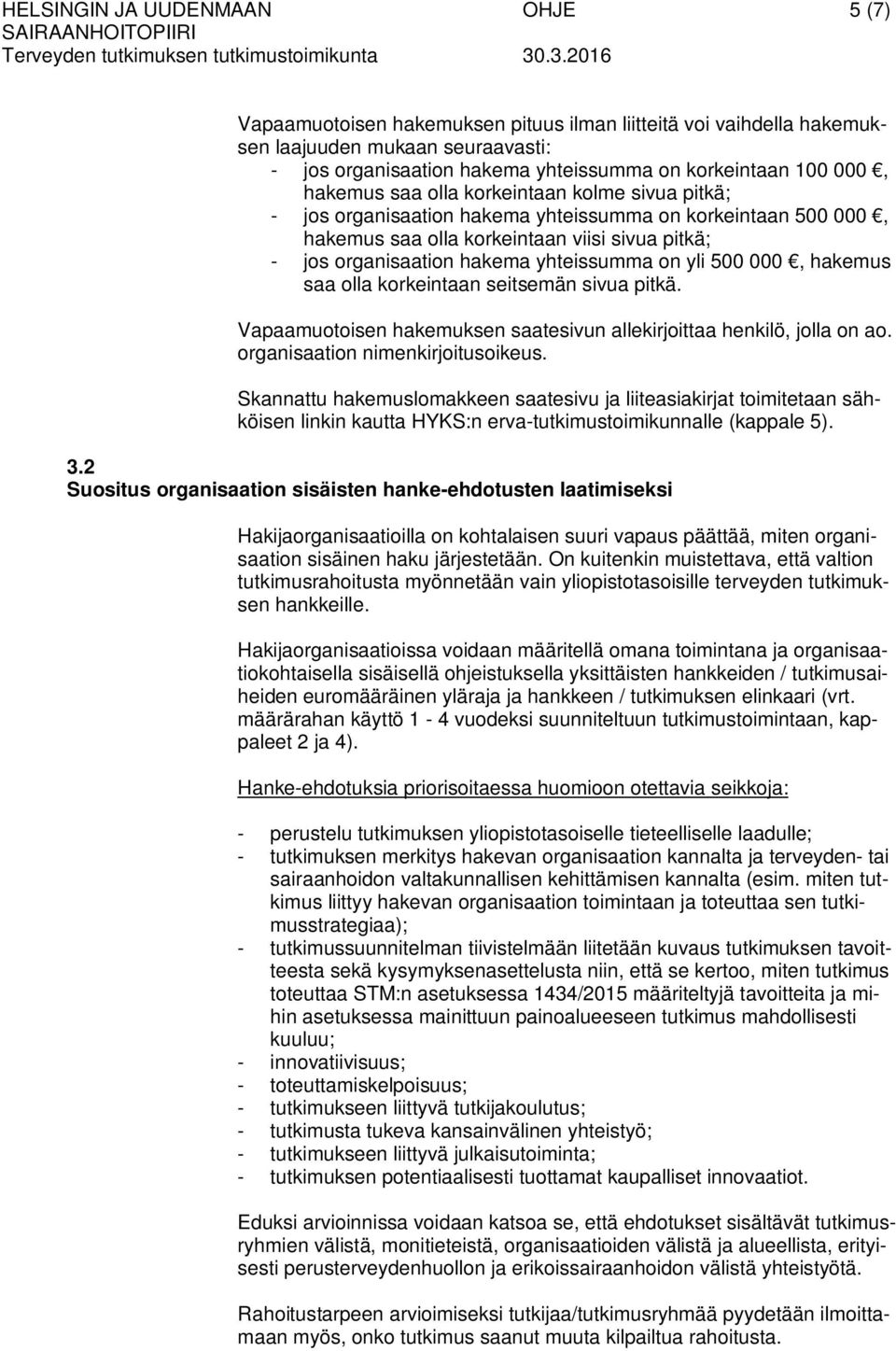 yhteissumma on yli 500 000, hakemus saa olla korkeintaan seitsemän sivua pitkä. Vapaamuotoisen hakemuksen saatesivun allekirjoittaa henkilö, jolla on ao. organisaation nimenkirjoitusoikeus.