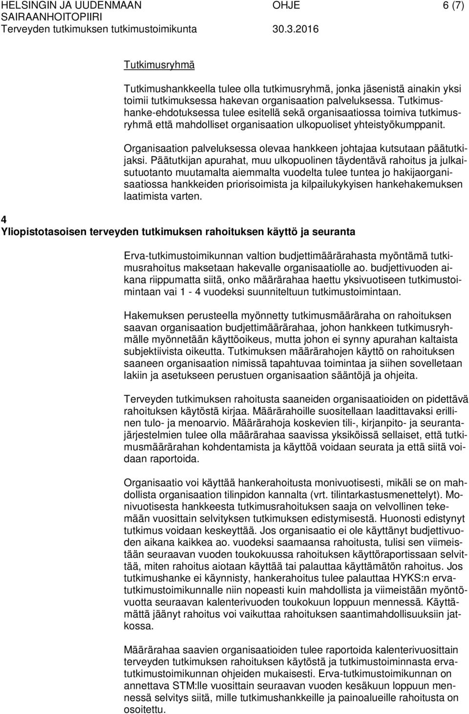 Organisaation palveluksessa olevaa hankkeen johtajaa kutsutaan päätutkijaksi.