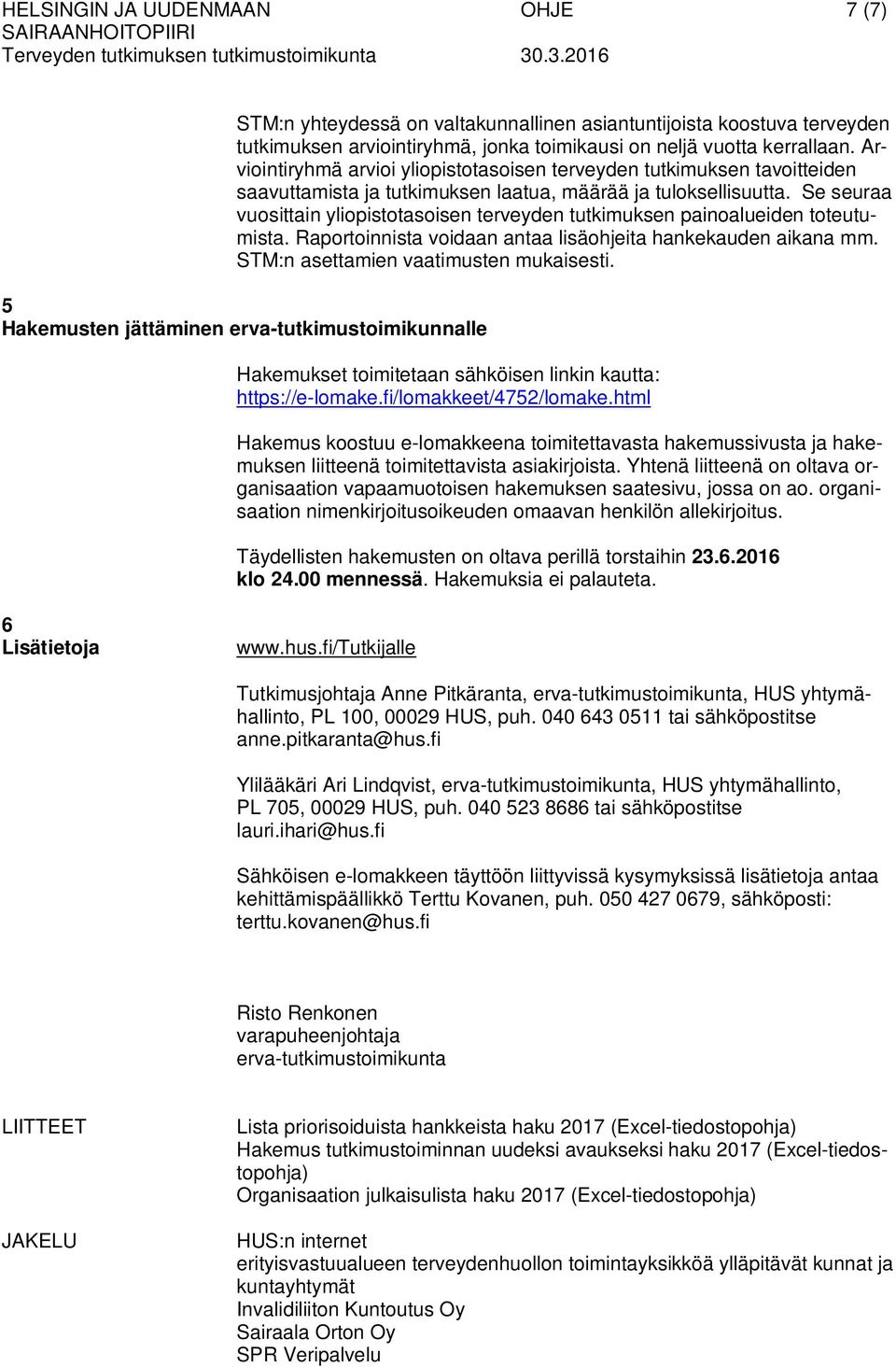 Se seuraa vuosittain yliopistotasoisen terveyden tutkimuksen painoalueiden toteutumista. Raportoinnista voidaan antaa lisäohjeita hankekauden aikana mm. STM:n asettamien vaatimusten mukaisesti.