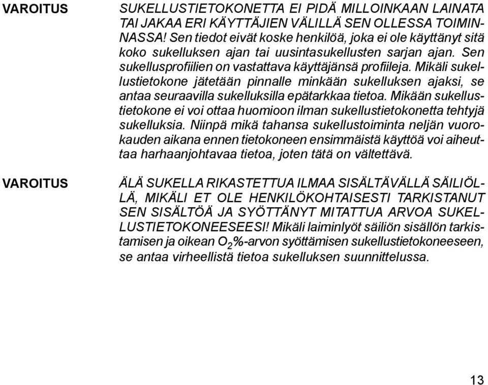 Mikäli sukellustietokone jätetään pinnalle minkään sukelluksen ajaksi, se antaa seuraavilla sukelluksilla epätarkkaa tietoa.