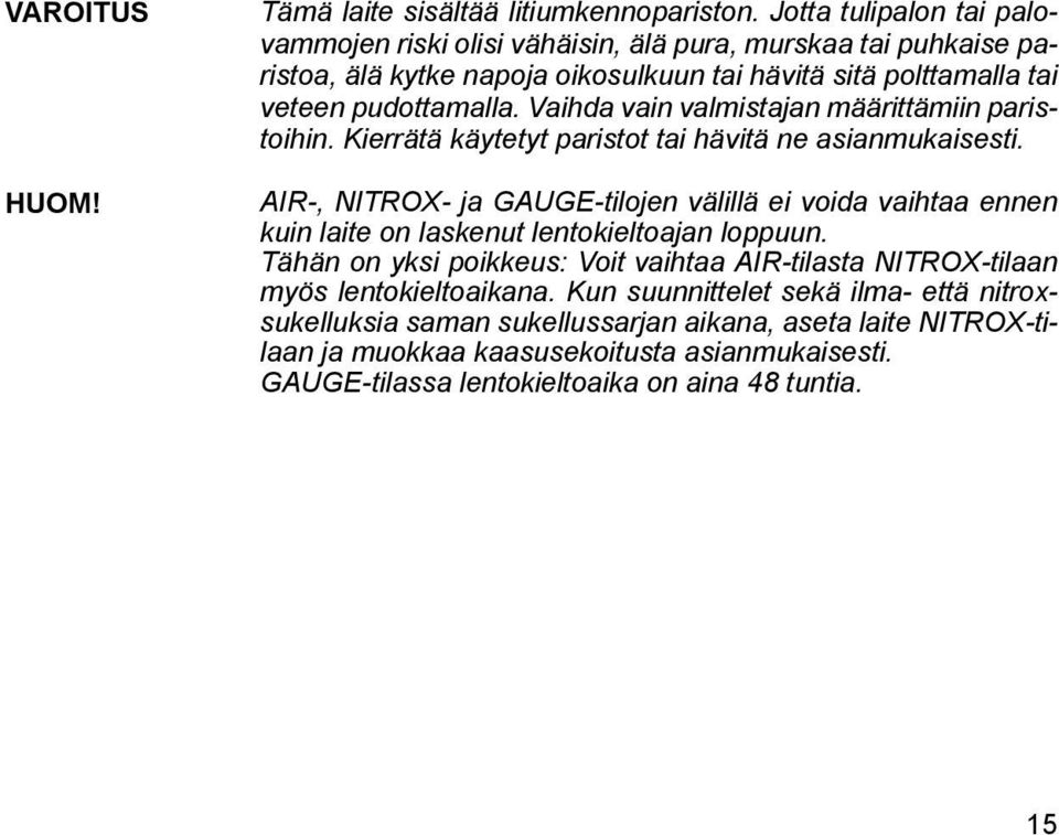 Vaihda vain valmistajan määrittämiin paristoihin. Kierrätä käytetyt paristot tai hävitä ne asianmukaisesti.