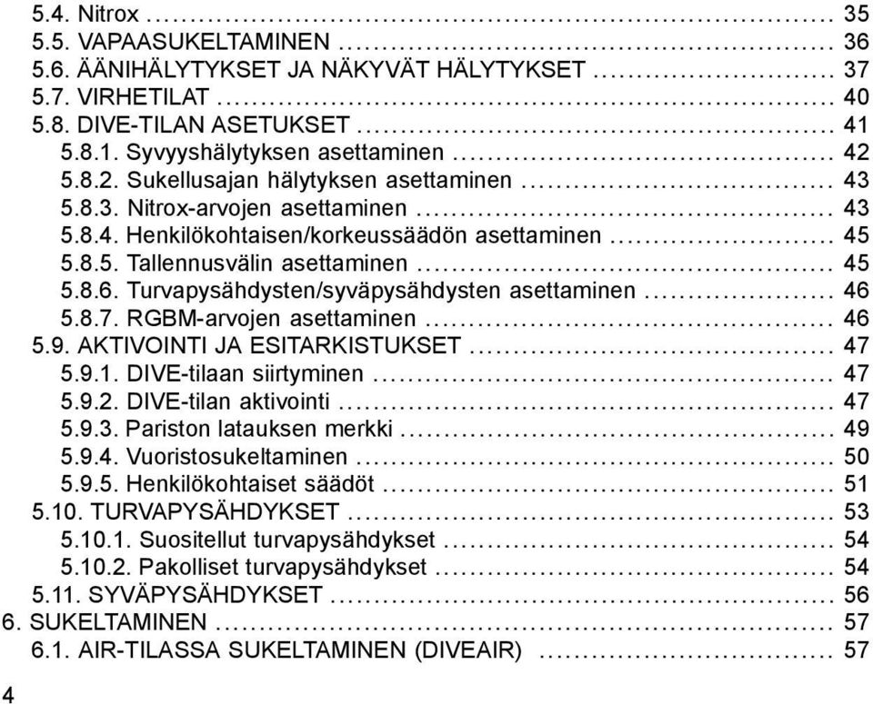 Turvapysähdysten/syväpysähdysten asettaminen... 46 5.8.7. RGBM-arvojen asettaminen... 46 5.9. AKTIVOINTI JA ESITARKISTUKSET... 47 5.9.1. DIVE-tilaan siirtyminen... 47 5.9.2. DIVE-tilan aktivointi.