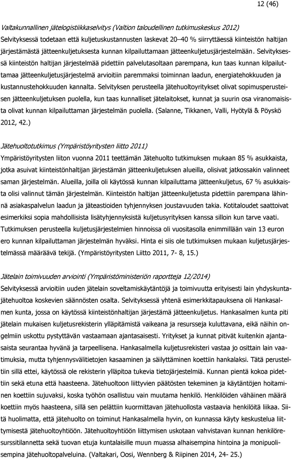 Selvityksessä kiinteistön haltijan järjestelmää pidettiin palvelutasoltaan parempana, kun taas kunnan kilpailuttamaa jätteenkuljetusjärjestelmä arvioitiin paremmaksi toiminnan laadun,