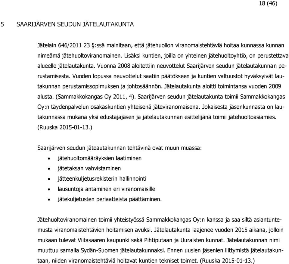 Vuoden lopussa neuvottelut saatiin päätökseen ja kuntien valtuustot hyväksyivät lautakunnan perustamissopimuksen ja johtosäännön. Jätelautakunta aloitti toimintansa vuoden 2009 alusta.