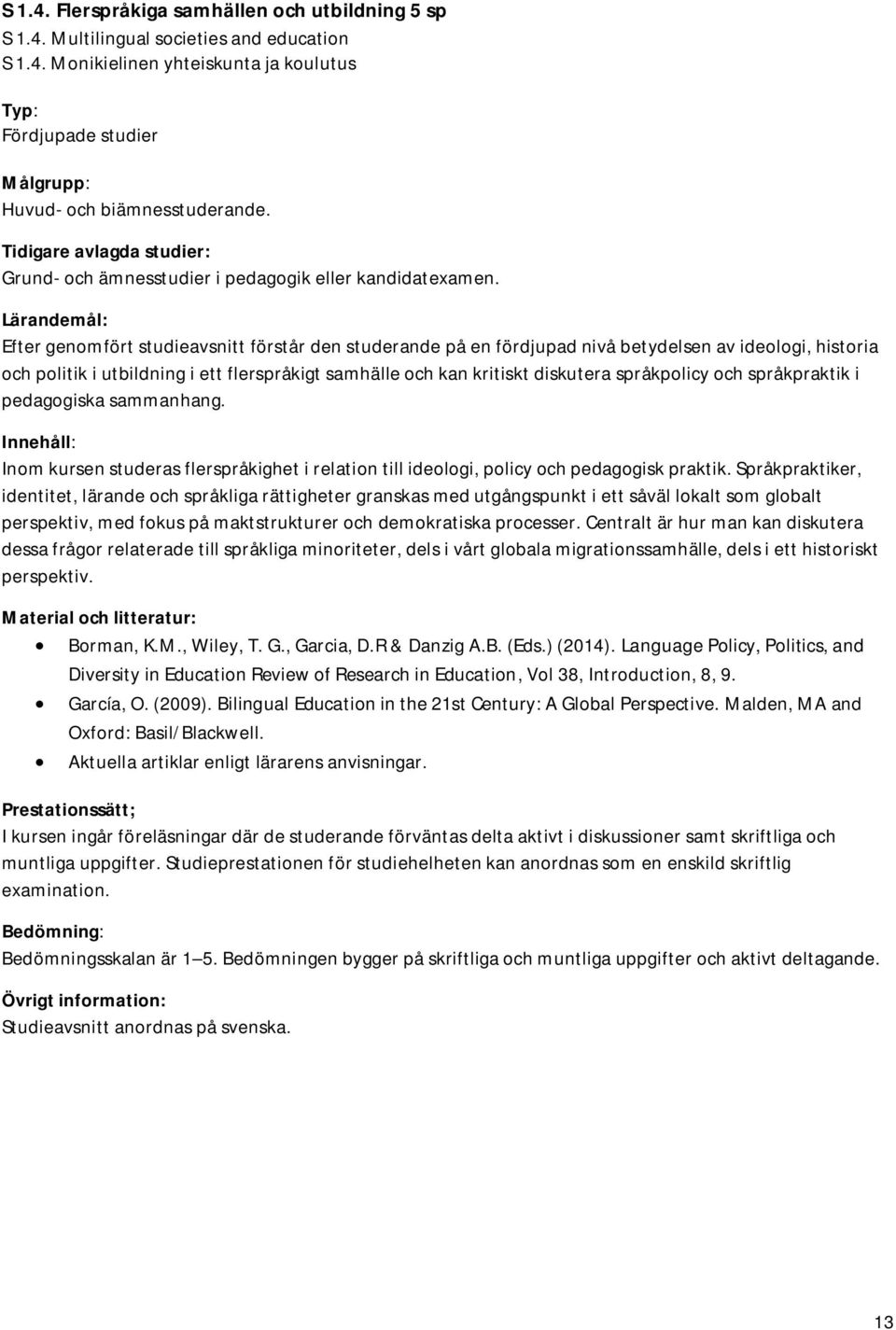 Lärandemål: Efter genomfört studieavsnitt förstår den studerande på en fördjupad nivå betydelsen av ideologi, historia och politik i utbildning i ett flerspråkigt samhälle och kan kritiskt diskutera
