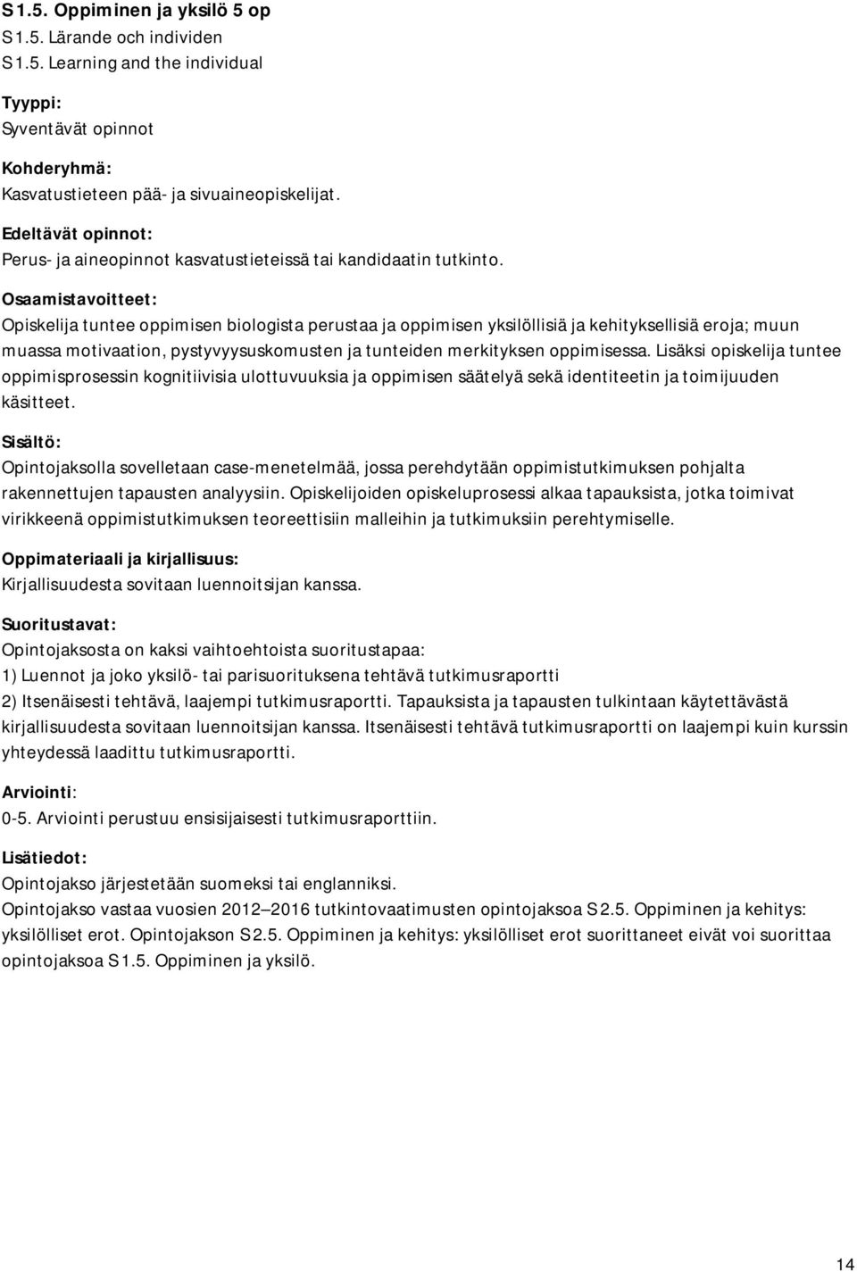 Opiskelija tuntee oppimisen biologista perustaa ja oppimisen yksilöllisiä ja kehityksellisiä eroja; muun muassa motivaation, pystyvyysuskomusten ja tunteiden merkityksen oppimisessa.