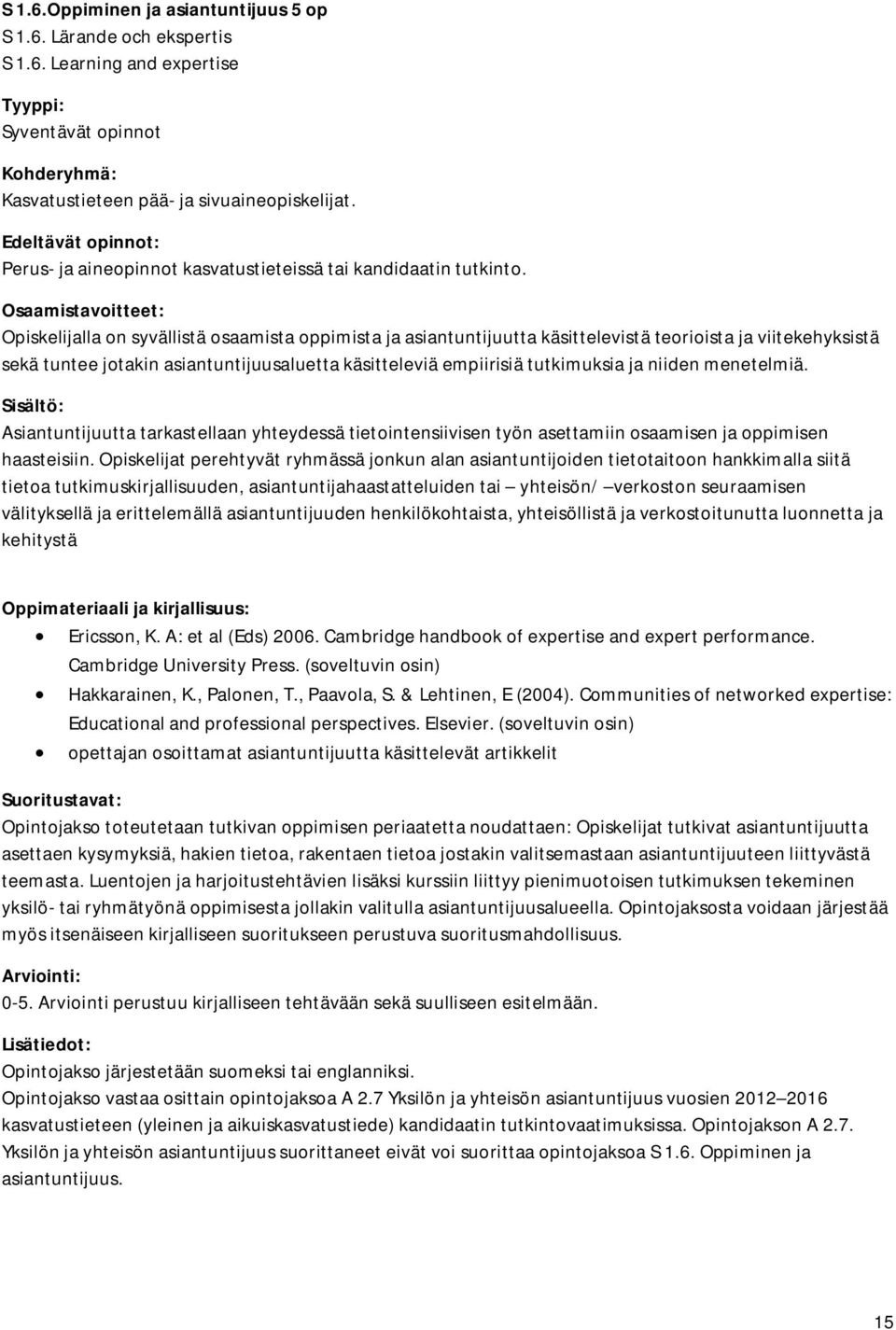 Opiskelijalla on syvällistä osaamista oppimista ja asiantuntijuutta käsittelevistä teorioista ja viitekehyksistä sekä tuntee jotakin asiantuntijuusaluetta käsitteleviä empiirisiä tutkimuksia ja