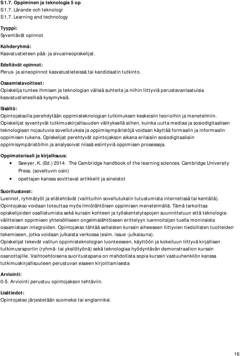 Opintojaksolla perehdytään oppimisteknologian tutkimuksen keskeisiin teorioihin ja menetelmiin.