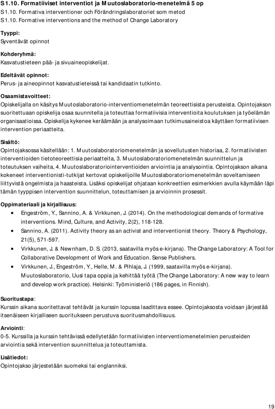 Opintojakson suoritettuaan opiskelija osaa suunnitella ja toteuttaa formatiivisia interventioita koulutuksen ja työelämän organisaatioissa.