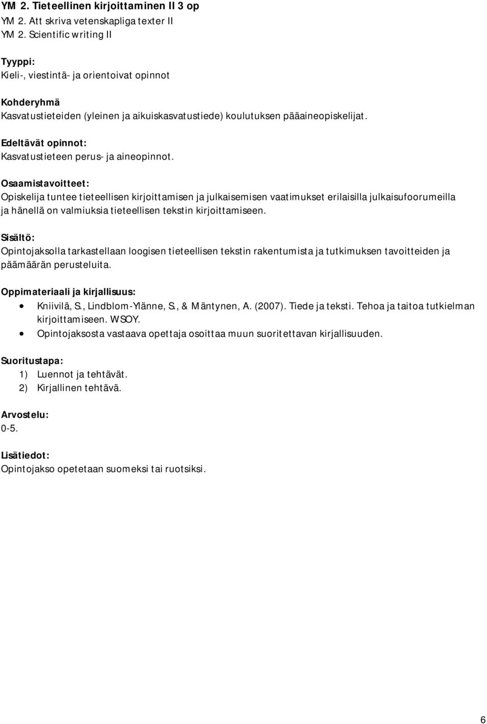 Opiskelija tuntee tieteellisen kirjoittamisen ja julkaisemisen vaatimukset erilaisilla julkaisufoorumeilla ja hänellä on valmiuksia tieteellisen tekstin kirjoittamiseen.