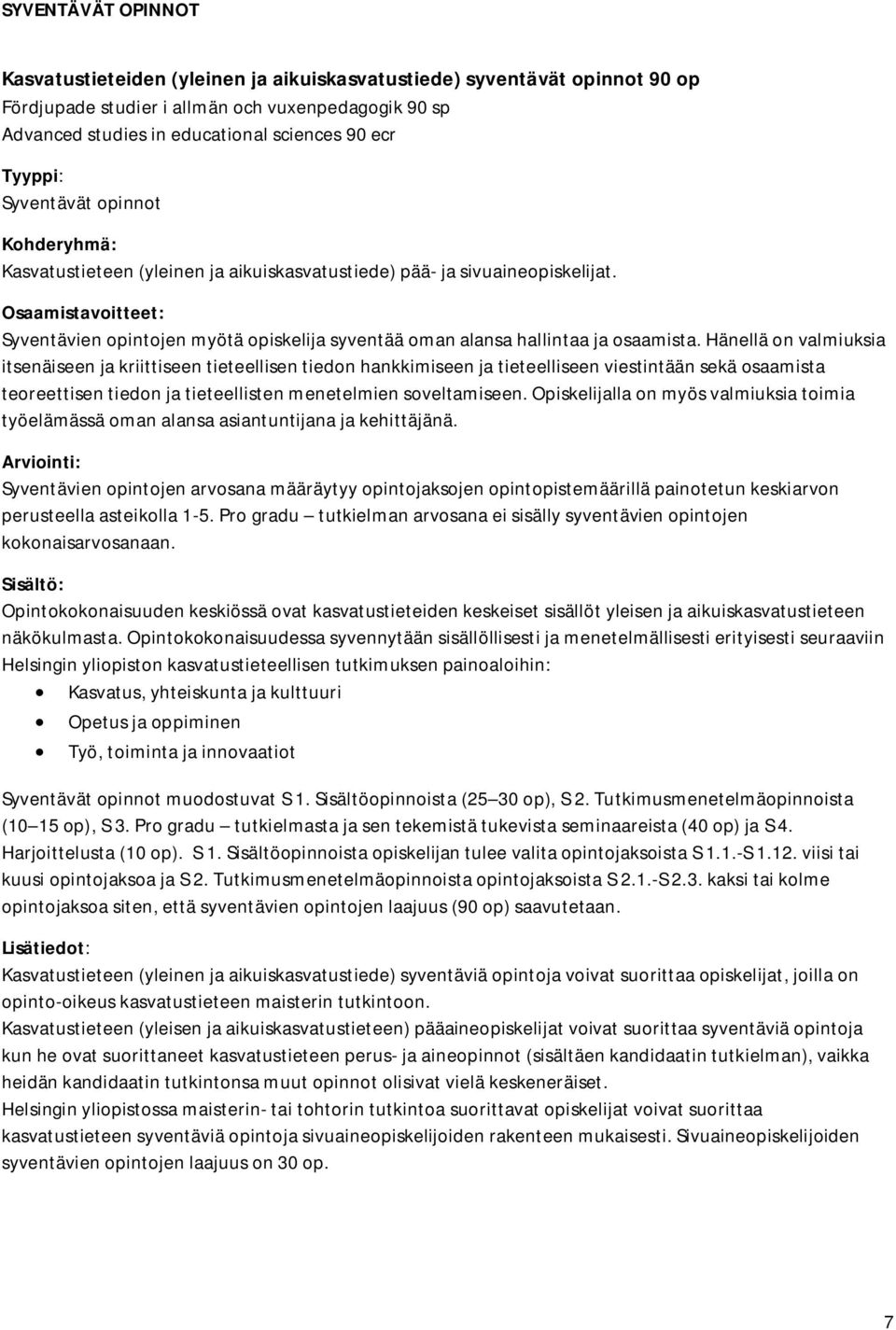 Hänellä on valmiuksia itsenäiseen ja kriittiseen tieteellisen tiedon hankkimiseen ja tieteelliseen viestintään sekä osaamista teoreettisen tiedon ja tieteellisten menetelmien soveltamiseen.