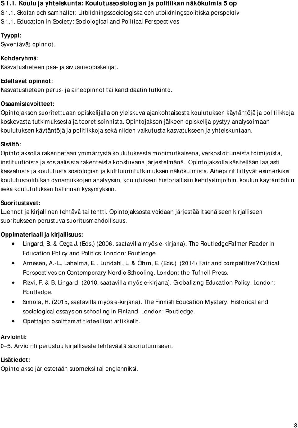 Opintojakson suoritettuaan opiskelijalla on yleiskuva ajankohtaisesta koulutuksen käytäntöjä ja politiikkoja koskevasta tutkimuksesta ja teoretisoinnista.