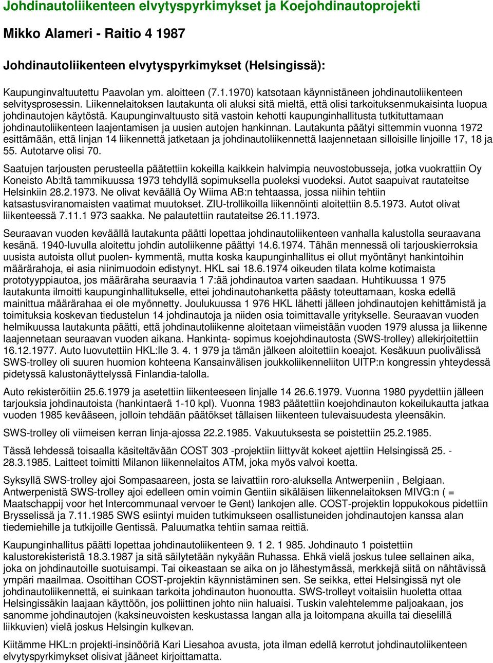 Kaupunginvaltuusto sitä vastoin kehotti kaupunginhallitusta tutkituttamaan johdinautoliikenteen laajentamisen ja uusien autojen hankinnan.