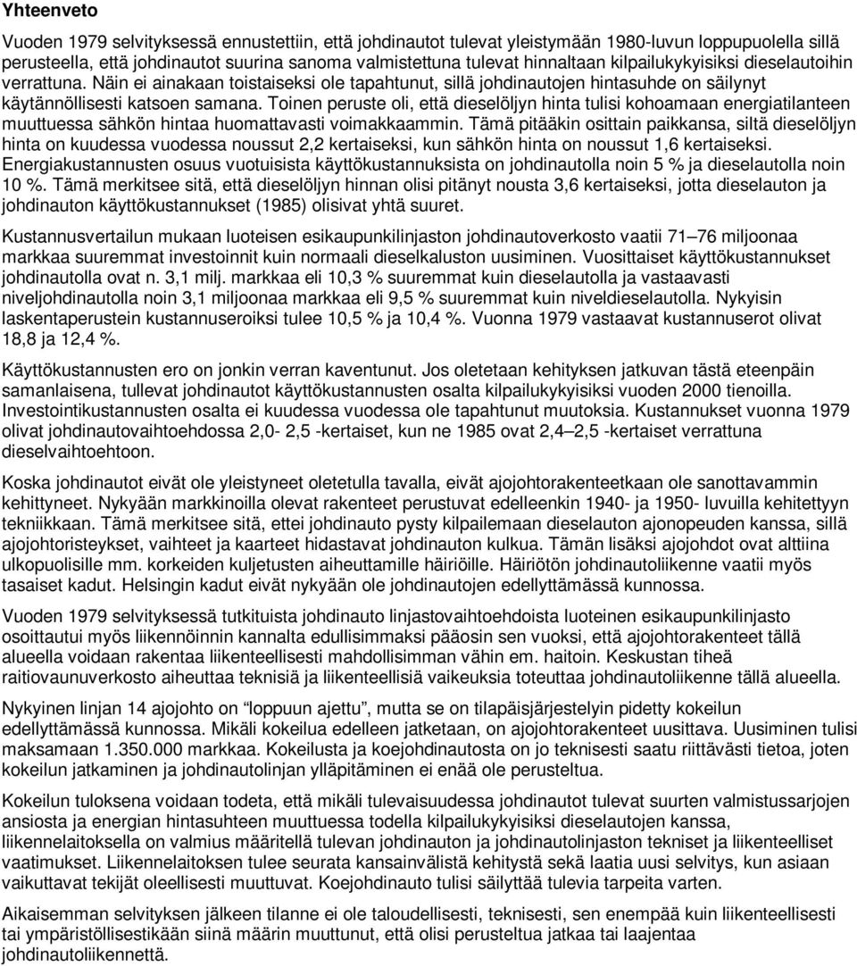 Toinen peruste oli, että dieselöljyn hinta tulisi kohoamaan energiatilanteen muuttuessa sähkön hintaa huomattavasti voimakkaammin.