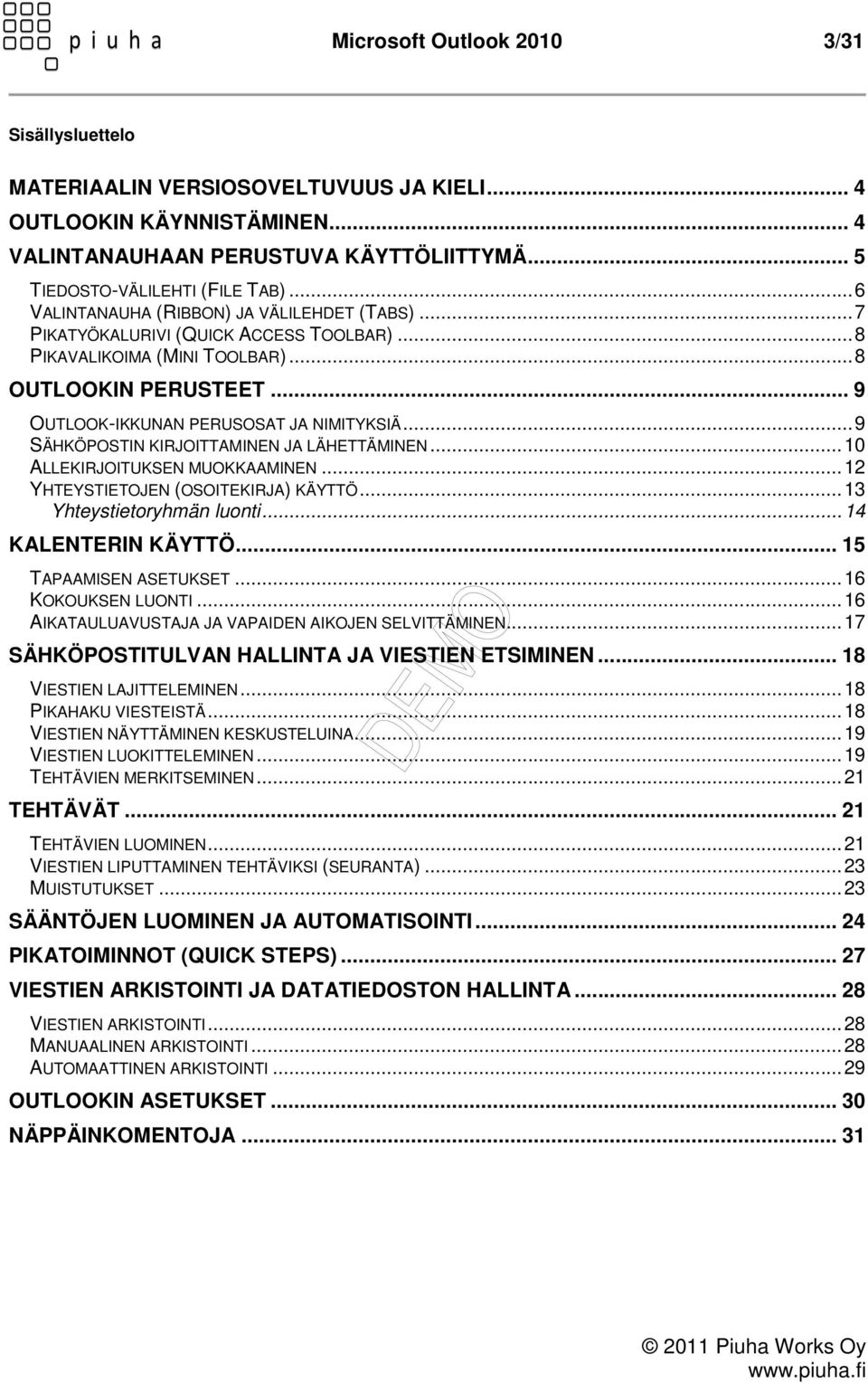 .. 9 SÄHKÖPOSTIN KIRJOITTAMINEN JA LÄHETTÄMINEN... 10 ALLEKIRJOITUKSEN MUOKKAAMINEN... 12 YHTEYSTIETOJEN (OSOITEKIRJA) KÄYTTÖ... 13 Yhteystietoryhmän luonti... 14 KALENTERIN KÄYTTÖ.