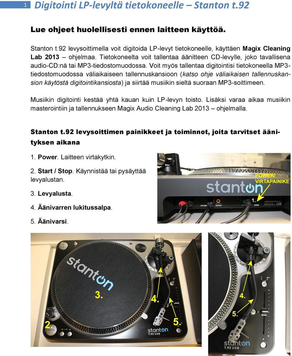 Voit myös tallentaa digitointisi tietokoneella MP3- tiedostomuodossa väliaikaiseen tallennuskansioon (katso ohje väliaikaisen tallennuskansion käytöstä digitointikansiosta) ja siirtää musiikin sieltä