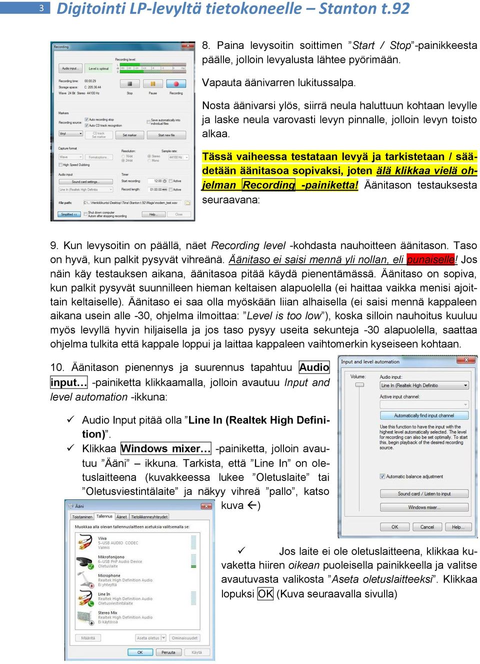 Tässä vaiheessa testataan levyä ja tarkistetaan / säädetään äänitasoa sopivaksi, joten älä klikkaa vielä ohjelman Recording -painiketta! Äänitason testauksesta seuraavana: 9.