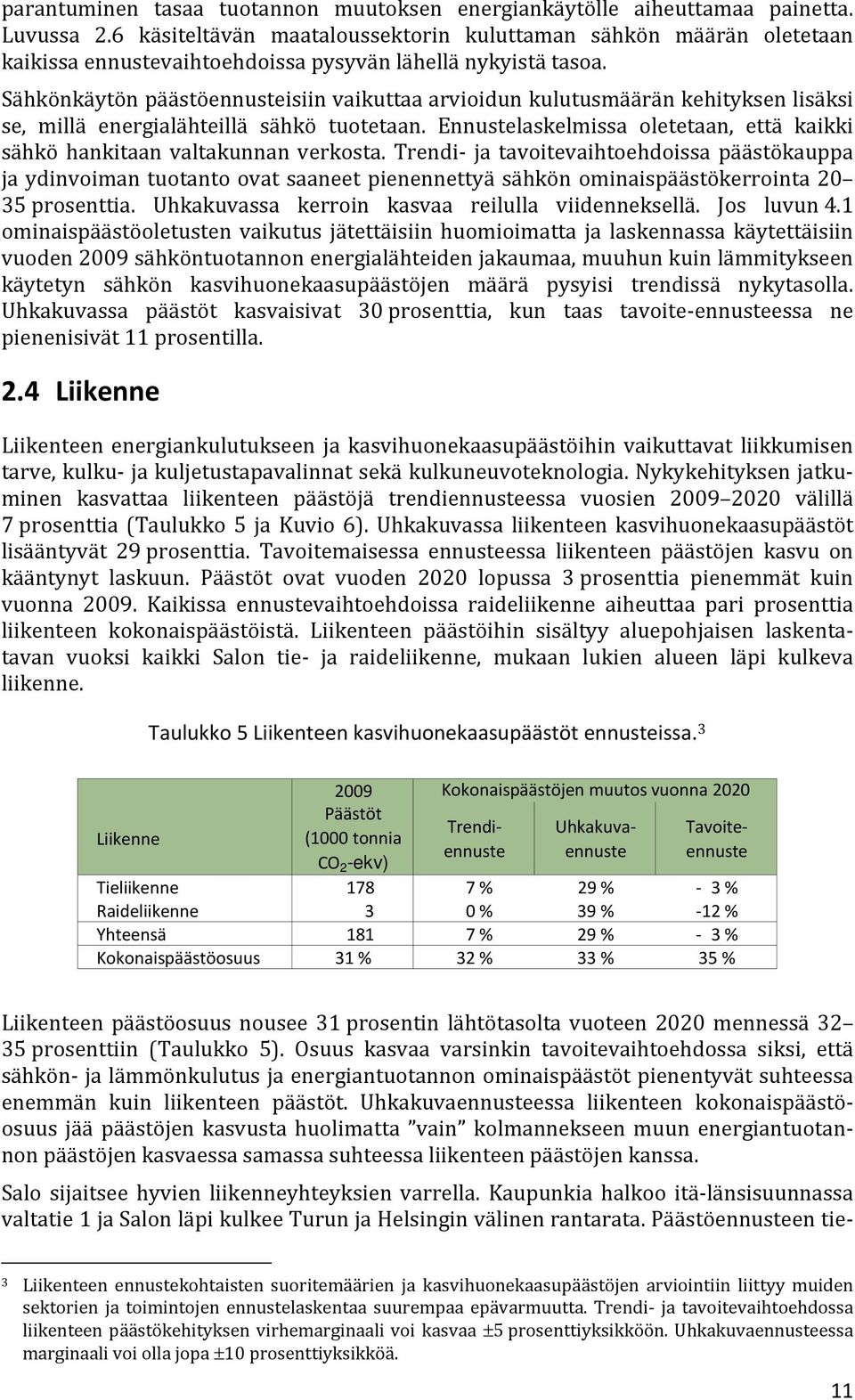 Sähkönkäytön päästöennusteisiin vaikuttaa arvioidun kulutusmäärän kehityksen lisäksi se, millä energialähteillä sähkö tuotetaan.