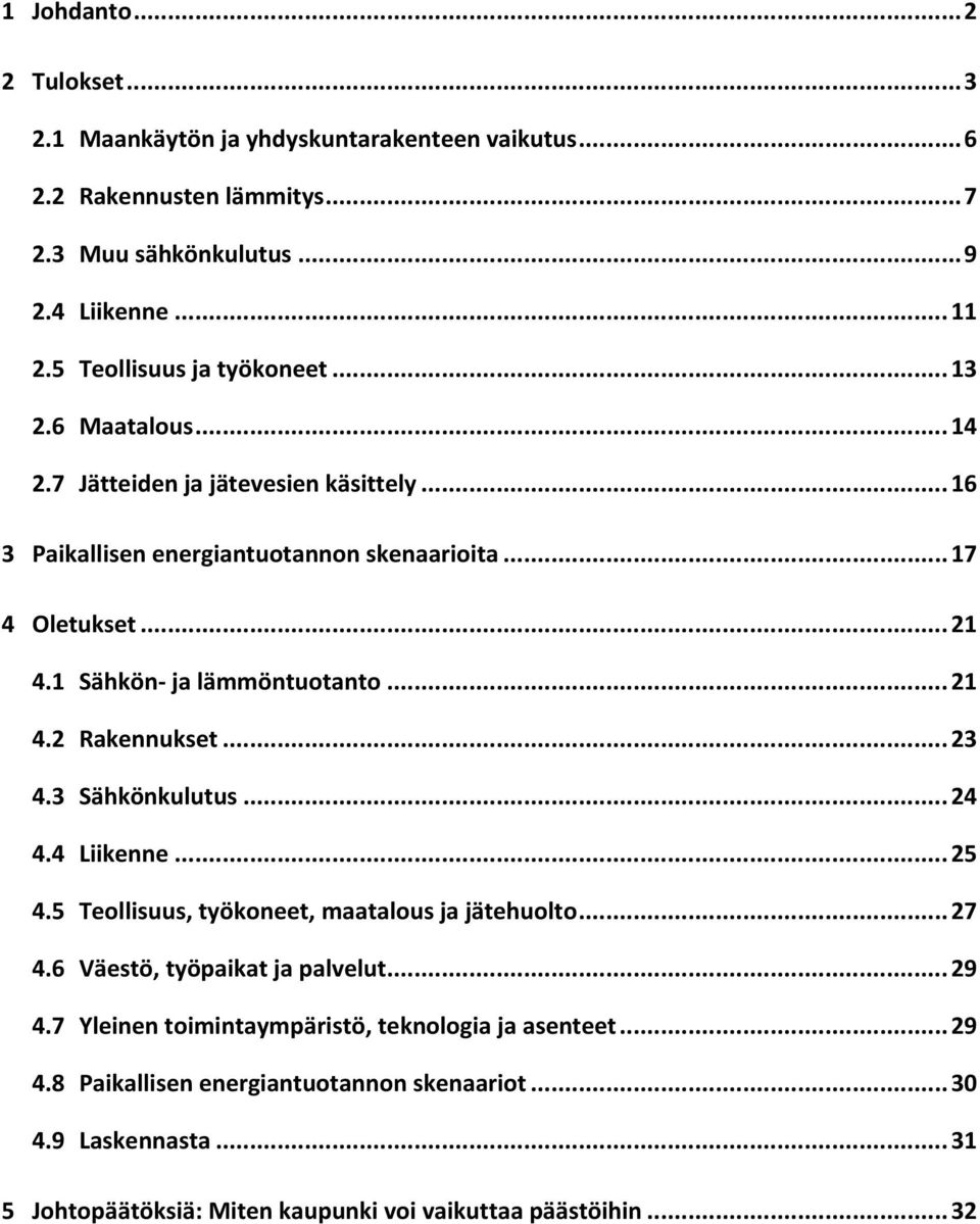 1 Sähkön ja lämmöntuotanto... 21 4.2 Rakennukset... 23 4.3 Sähkönkulutus... 24 4.4 Liikenne... 25 4.5 Teollisuus, työkoneet, maatalous ja jätehuolto... 27 4.