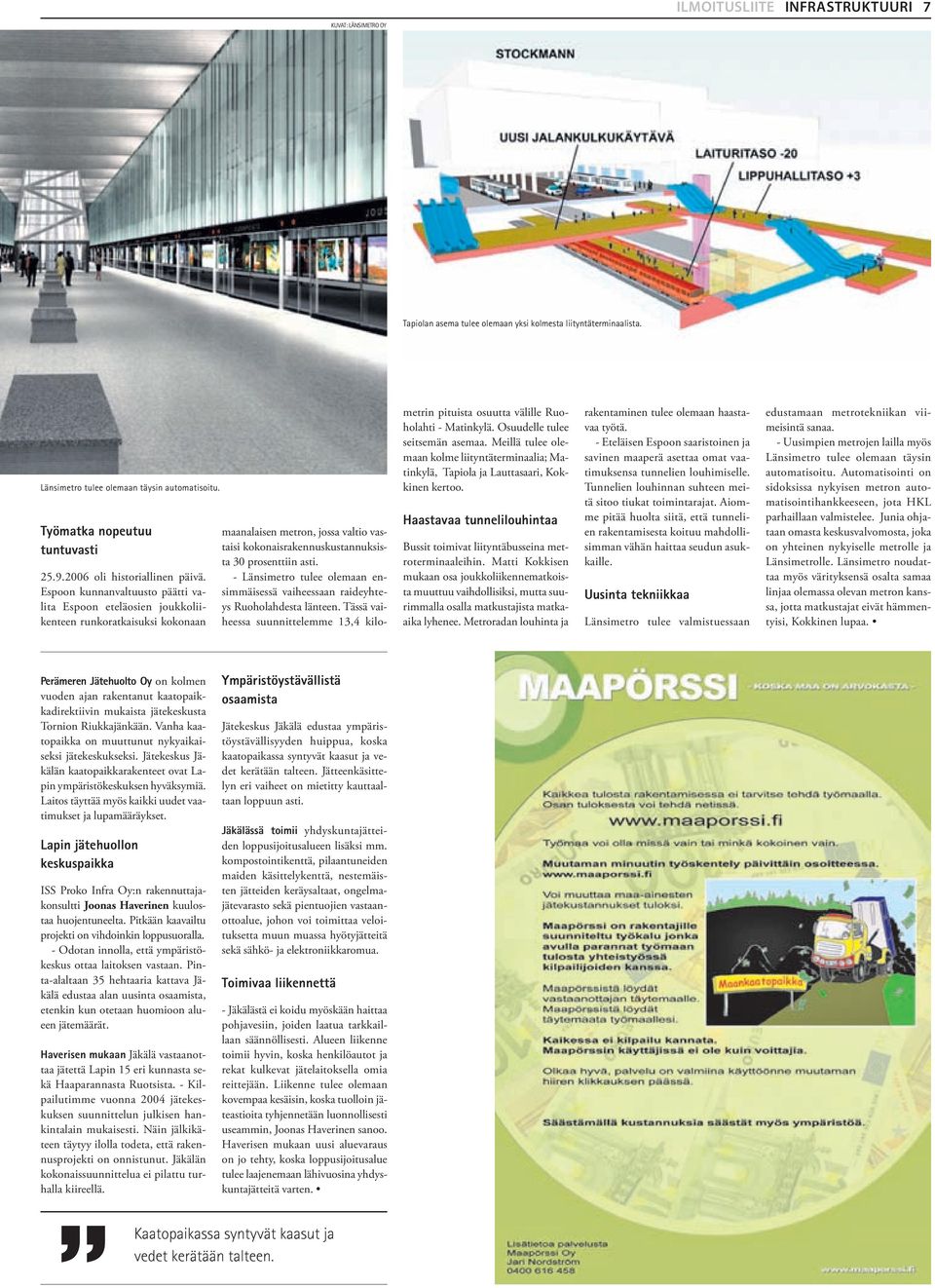 Espoon kunnanvaltuusto päätti valita Espoon eteläosien joukkoliikenteen runkoratkaisuksi kokonaan maanalaisen metron, jossa valtio vastaisi kokonaisrakennuskustannuksista 30 prosenttiin asti.