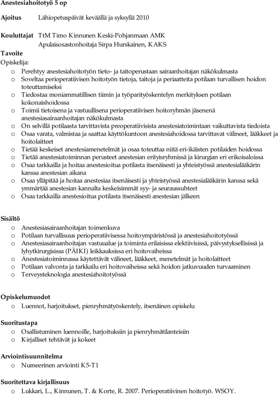 Tiedostaa moniammatillisen tiimin ja työparityöskentelyn merkityksen potilaan kokonaishoidossa o Toimii tietoisena ja vastuullisena perioperatiivisen hoitoryhmän jäsenenä anestesiasairaanhoitajan