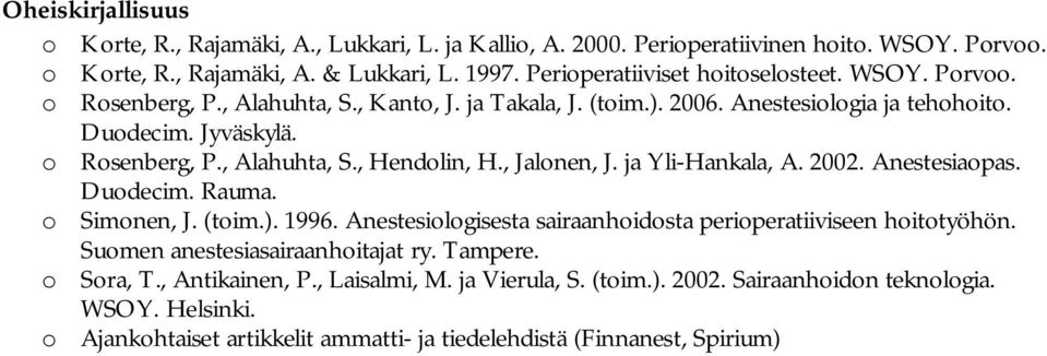 , Jalonen, J. ja Yli-Hankala, A. 2002. Anestesiaopas. Duodecim. Rauma. o Simonen, J. (toim.). 1996. Anestesiologisesta sairaanhoidosta perioperatiiviseen hoitotyöhön.